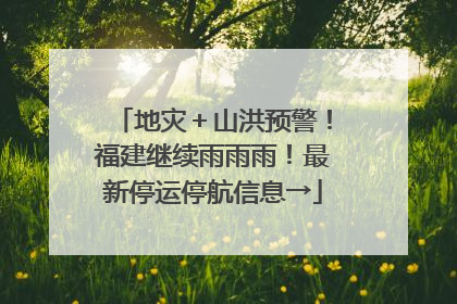 地灾＋山洪预警！福建继续雨雨雨！最新停运停航信息→