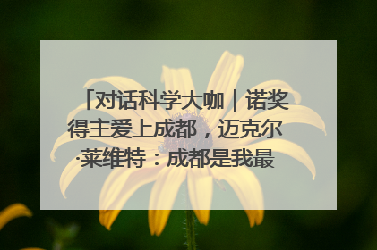 对话科学大咖｜诺奖得主爱上成都，迈克尔·莱维特：成都是我最喜欢的中国城市之一