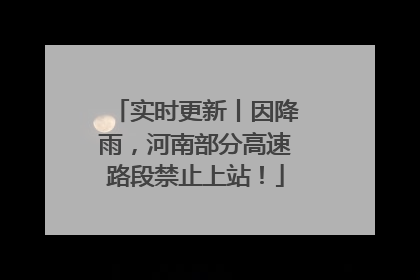 实时更新丨因降雨，河南部分高速路段禁止上站！