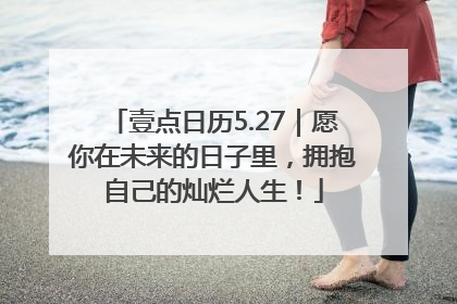 壹点日历5.27｜愿你在未来的日子里，拥抱自己的灿烂人生！