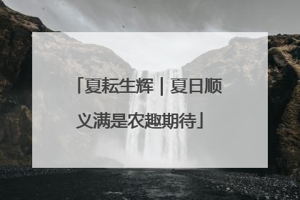 夏耘生辉｜夏日顺义满是农趣期待