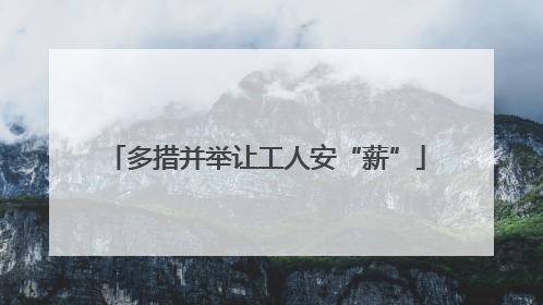 多措并举让工人安“薪”