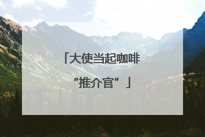 大使当起咖啡“推介官”