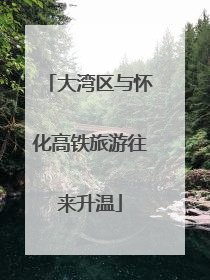 大湾区与怀化高铁旅游往来升温