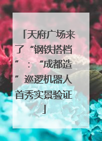 天府广场来了“钢铁搭档”：“成都造”巡逻机器人首秀实景验证