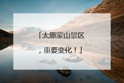 太原蒙山景区，重要变化！