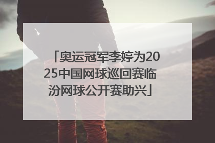 奥运冠军李婷为2025中国网球巡回赛临汾网球公开赛助兴