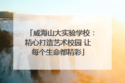 威海山大实验学校：精心打造艺术校园 让每个生命都精彩