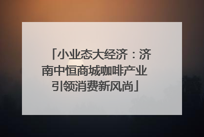 小业态大经济：济南中恒商城咖啡产业引领消费新风尚