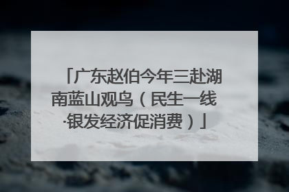 广东赵伯今年三赴湖南蓝山观鸟（民生一线·银发经济促消费）