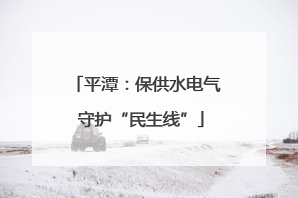 平潭：保供水电气 守护“民生线”