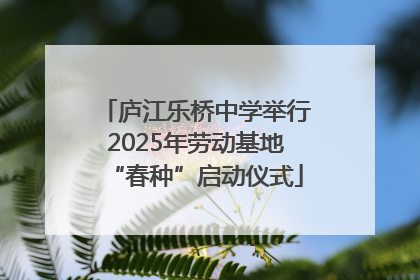 庐江乐桥中学举行2025年劳动基地“春种”启动仪式