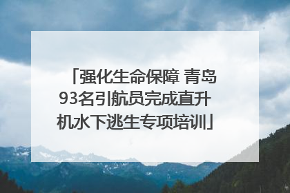 强化生命保障 青岛93名引航员完成直升机水下逃生专项培训