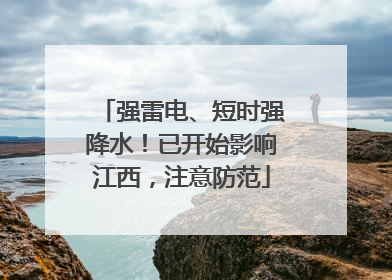 强雷电、短时强降水！已开始影响江西，注意防范