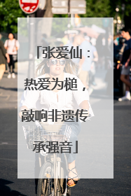 张爱仙：热爱为槌，敲响非遗传承强音