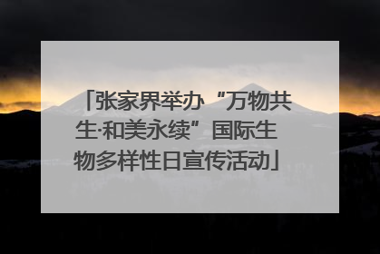 张家界举办“万物共生·和美永续”国际生物多样性日宣传活动