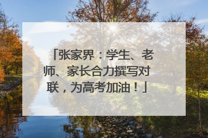 张家界：学生、老师、家长合力撰写对联，为高考加油！