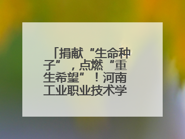 捐献“生命种子”，点燃“重生希望”！河南工业职业技术学院校友为患者捐献造血干细胞