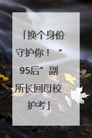 换个身份守护你！“95后”副所长回母校护考