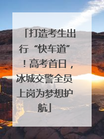 打造考生出行“快车道”！高考首日，冰城交警全员上岗为梦想护航