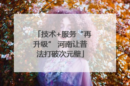 技术+服务“再升级” 河南让普法打破次元壁
