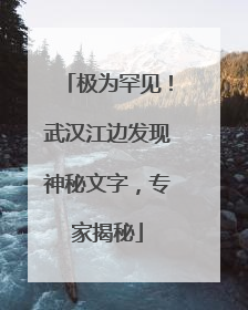 极为罕见！武汉江边发现神秘文字，专家揭秘