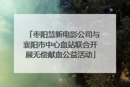枣阳慧新电影公司与襄阳市中心血站联合开展无偿献血公益活动