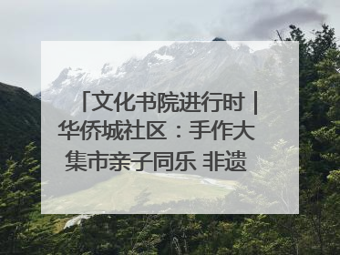 文化书院进行时｜华侨城社区：手作大集市亲子同乐 非遗传承暖邻心