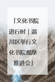 文化书院进行时｜淄川区举行文化书院观摩推进会