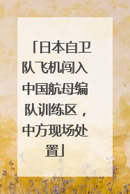 日本自卫队飞机闯入中国航母编队训练区，中方现场处置