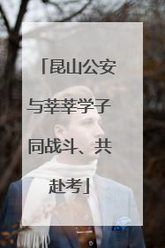昆山公安与莘莘学子同战斗、共赴考