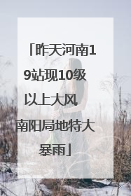 昨天河南19站现10级以上大风  南阳局地特大暴雨