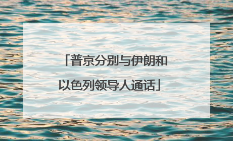 普京分别与伊朗和以色列领导人通话