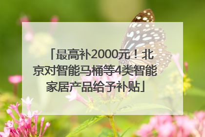 最高补2000元！北京对智能马桶等4类智能家居产品给予补贴