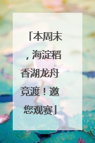 本周末，海淀稻香湖龙舟竞渡！邀您观赛