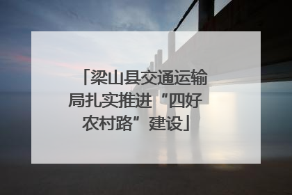 梁山县交通运输局扎实推进“四好农村路”建设