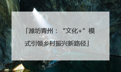 潍坊青州：“文化+”模式引领乡村振兴新路径