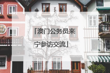 澳门公务员来宁参访交流