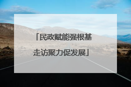 民政赋能强根基 走访聚力促发展