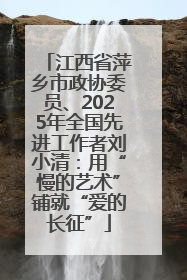 江西省萍乡市政协委员、2025年全国先进工作者刘小清：用“慢的艺术”铺就“爱的长征”