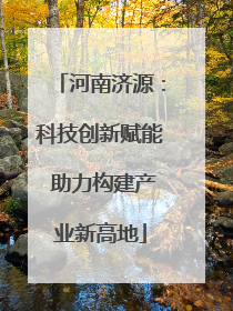 河南济源：科技创新赋能 助力构建产业新高地