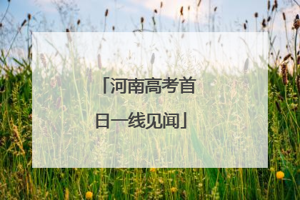 河南高考首日一线见闻