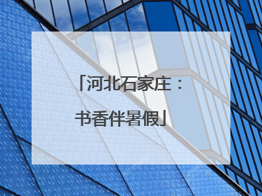 河北石家庄：书香伴暑假