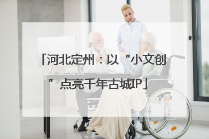 河北定州：以“小文创”点亮千年古城IP