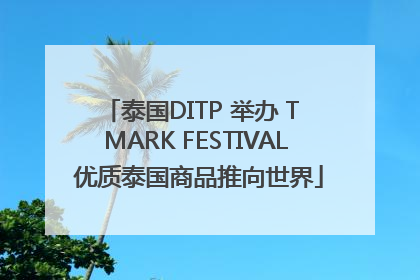 泰国DITP 举办 T MARK FESTIVAL 优质泰国商品推向世界