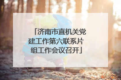济南市直机关党建工作第六联系片组工作会议召开