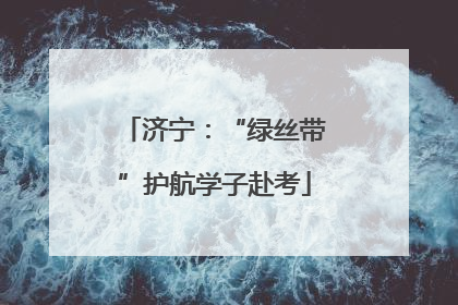 济宁：“绿丝带”护航学子赴考