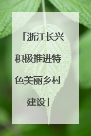浙江长兴积极推进特色美丽乡村建设