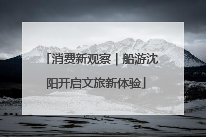 消费新观察｜船游沈阳开启文旅新体验