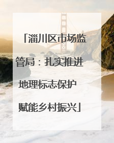 淄川区市场监管局：扎实推进地理标志保护 赋能乡村振兴